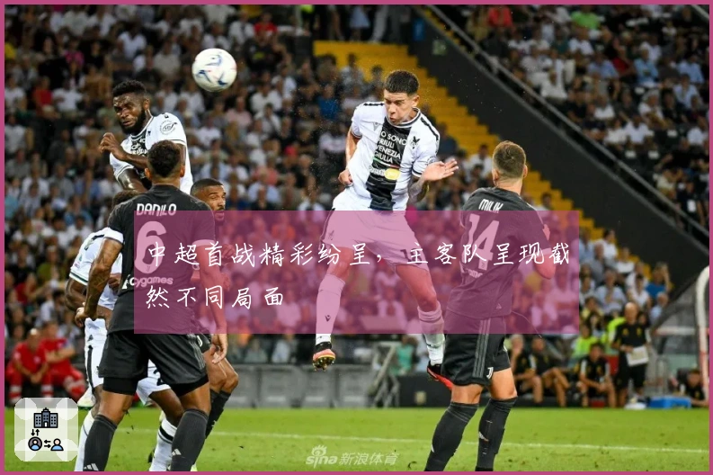 中超首战精彩纷呈，主客队呈现截然不同局面