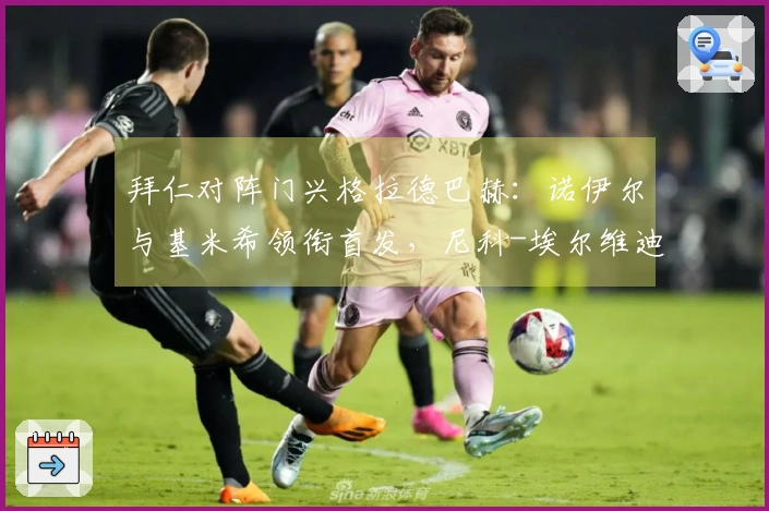 拜仁对阵门兴格拉德巴赫：诺伊尔与基米希领衔首发，尼科-埃尔维迪与奥诺拉参赛