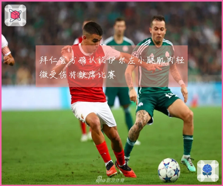 拜仁官方确认诺伊尔左小腿肌肉轻微受伤将缺席比赛