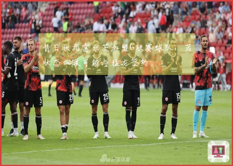 昔日状元富尔茨加盟G联赛球队，若状态回暖可能与猛龙签约