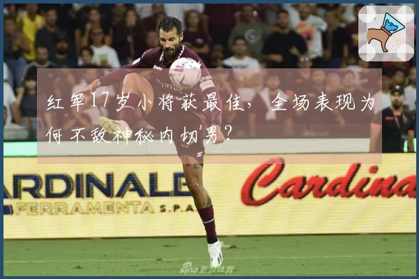 红军17岁小将获最佳，全场表现为何不敌神秘内切男？